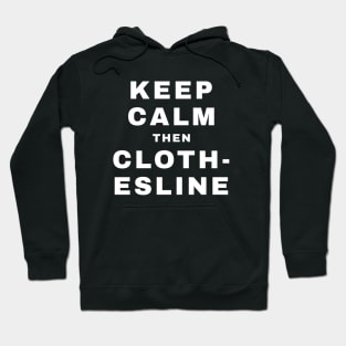 Keep Calm then Clothesline (Pro Wrestling) Hoodie